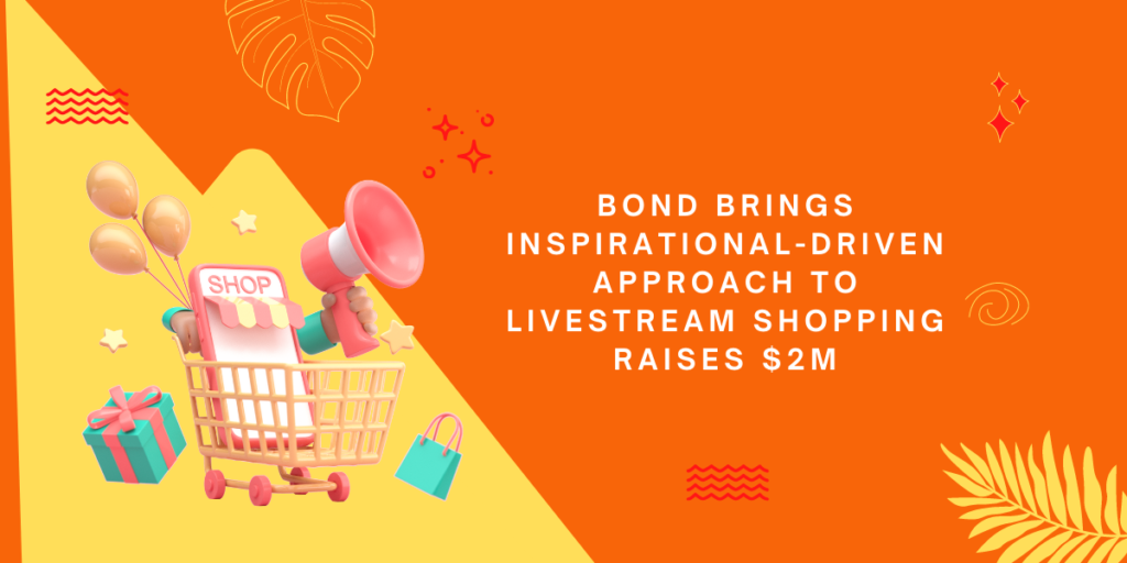 BOND brings inspirational-driven approach to livestream shopping raises $2M