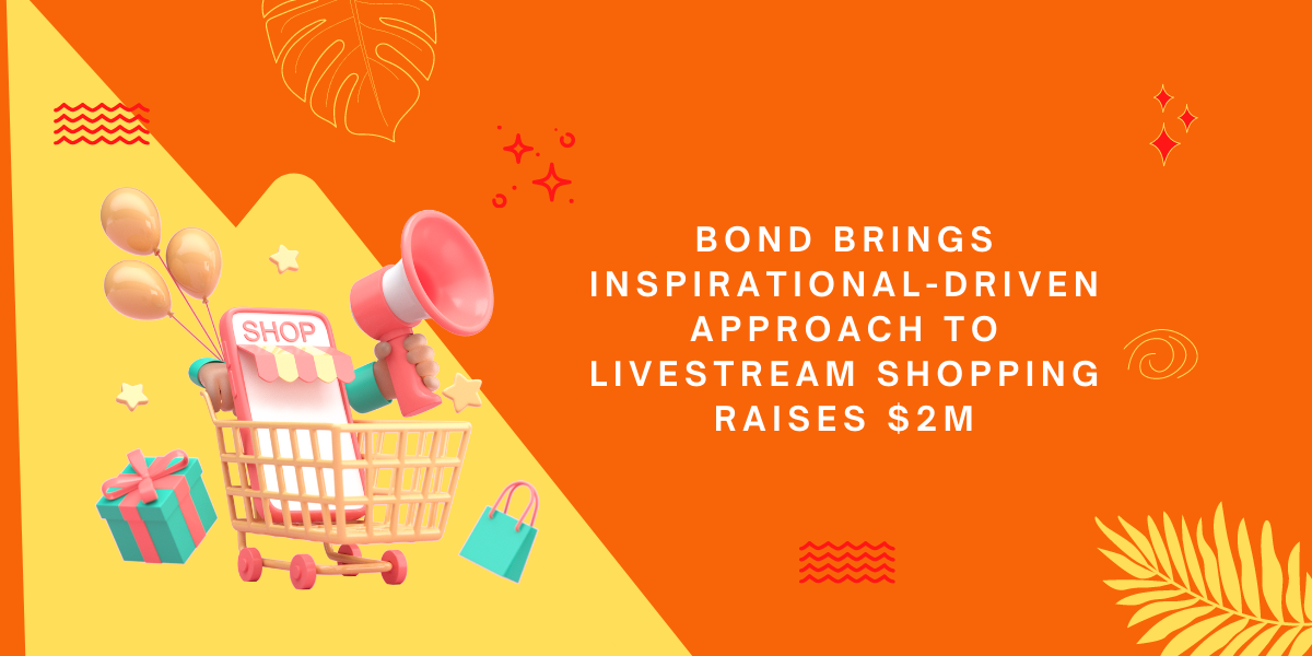 BOND brings inspirational-driven approach to livestream shopping raises $2 Million