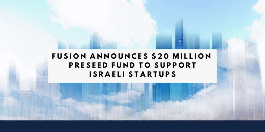 Fusion Announces $20 Million Pres-Seed Fund to Supercharge Israeli Startups!