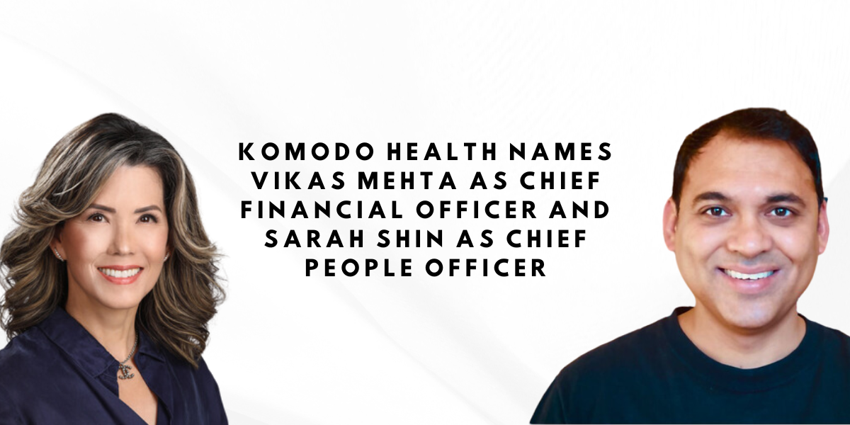 Komodo Health names Vikas Mehta as Chief Financial Officer and Sarah Shin as Chief People Officer