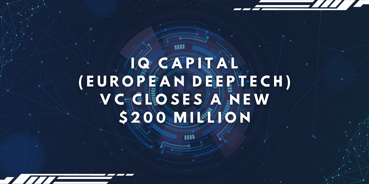 IQ Capital(European Deeptech) VC closes a new $200 million fund round