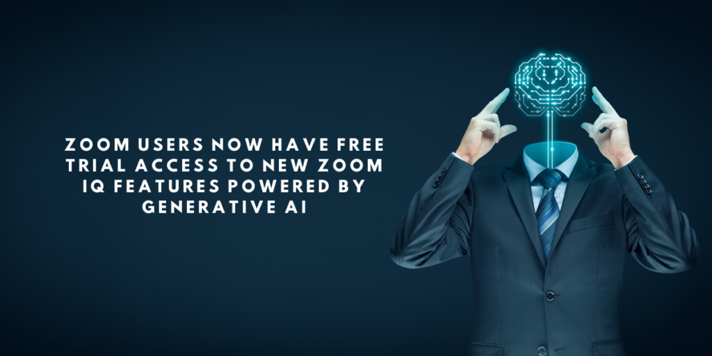 Zoom users now have free trial access to new Zoom IQ features powered by Generative AI